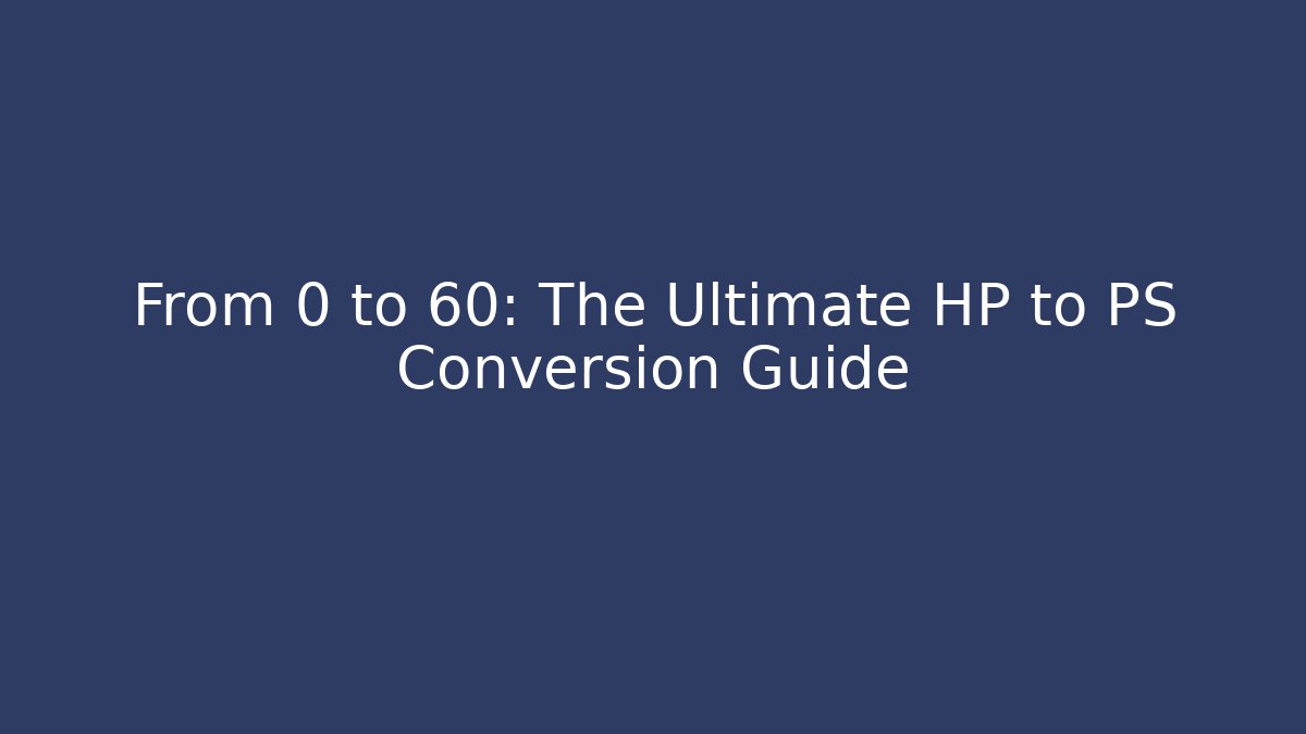 From 0 to 60: The Ultimate HP to PS Conversion Guide
