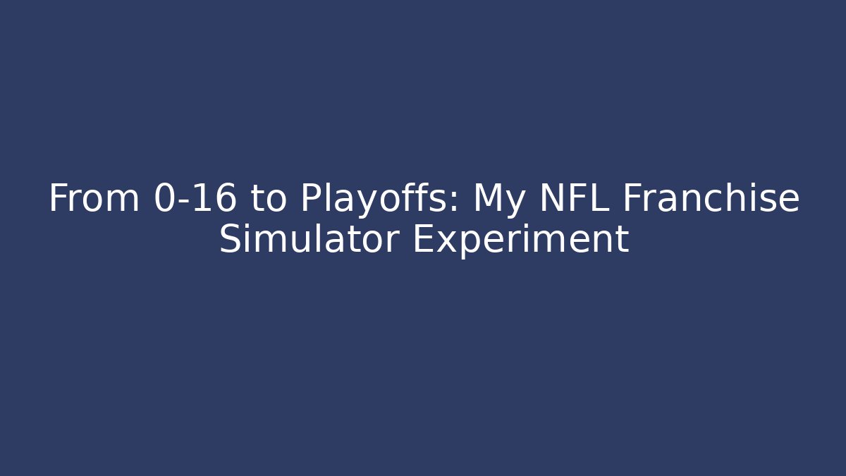 From 0-16 to Playoffs: My NFL Franchise Simulator Experiment