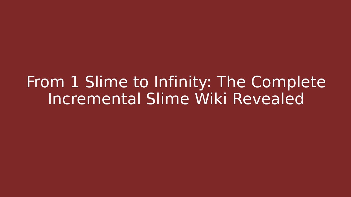 From 1 Slime to Infinity: The Complete Incremental Slime Wiki Revealed