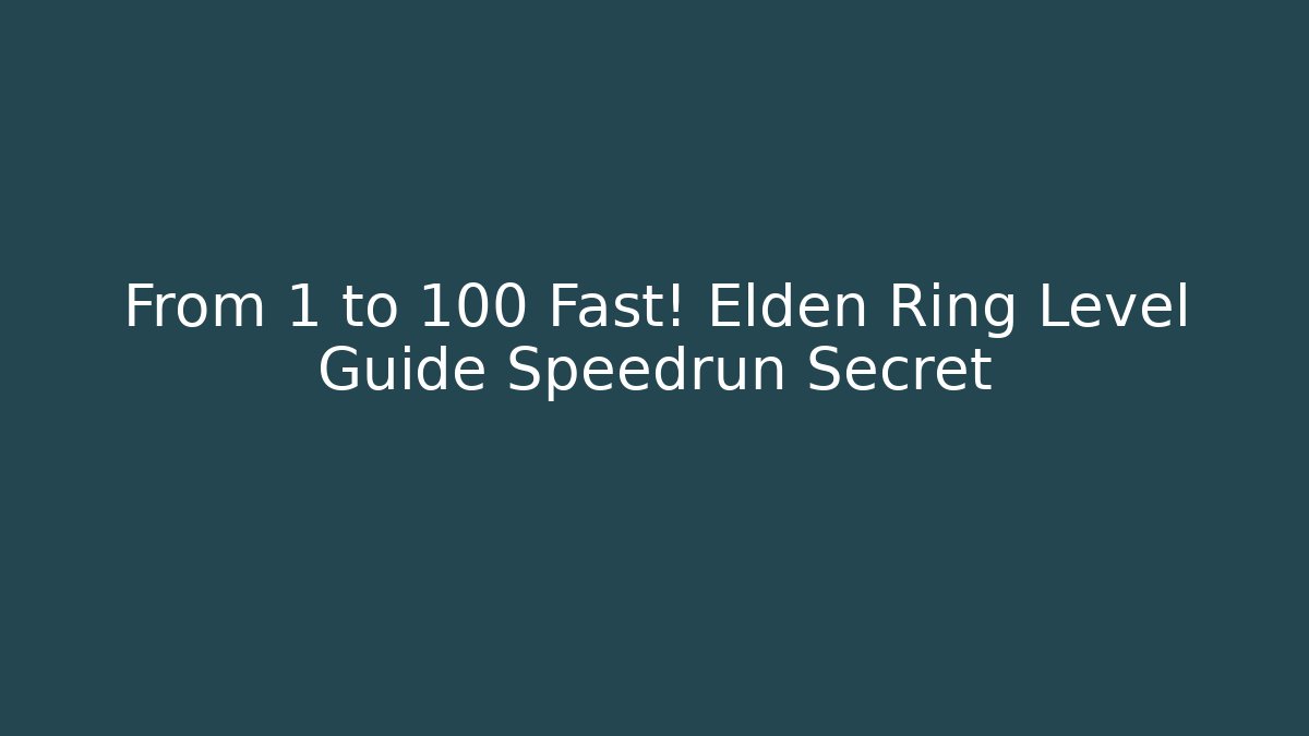 From 1 to 100 Fast! Elden Ring Level Guide Speedrun Secret