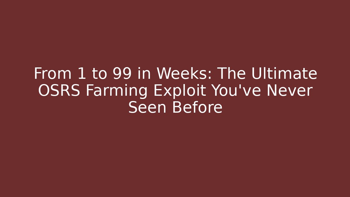 From 1 to 99 in Weeks: The Ultimate OSRS Farming Exploit You’ve Never Seen Before