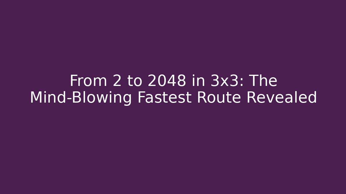 From 2 to 2048 in 3x3: The Mind-Blowing Fastest Route Revealed