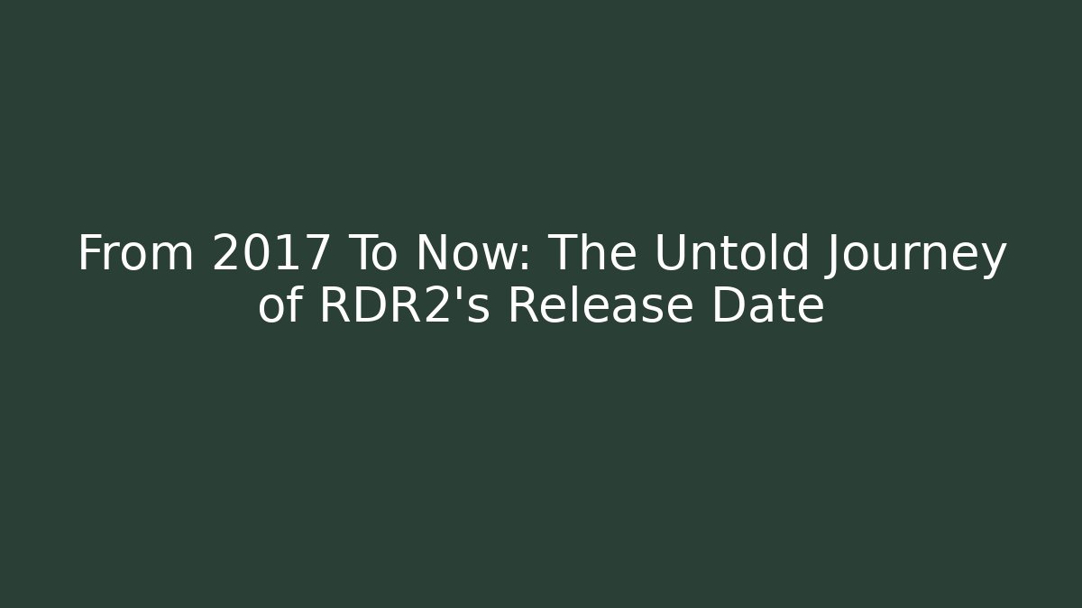 From 2017 To Now: The Untold Journey of RDR2's Release Date