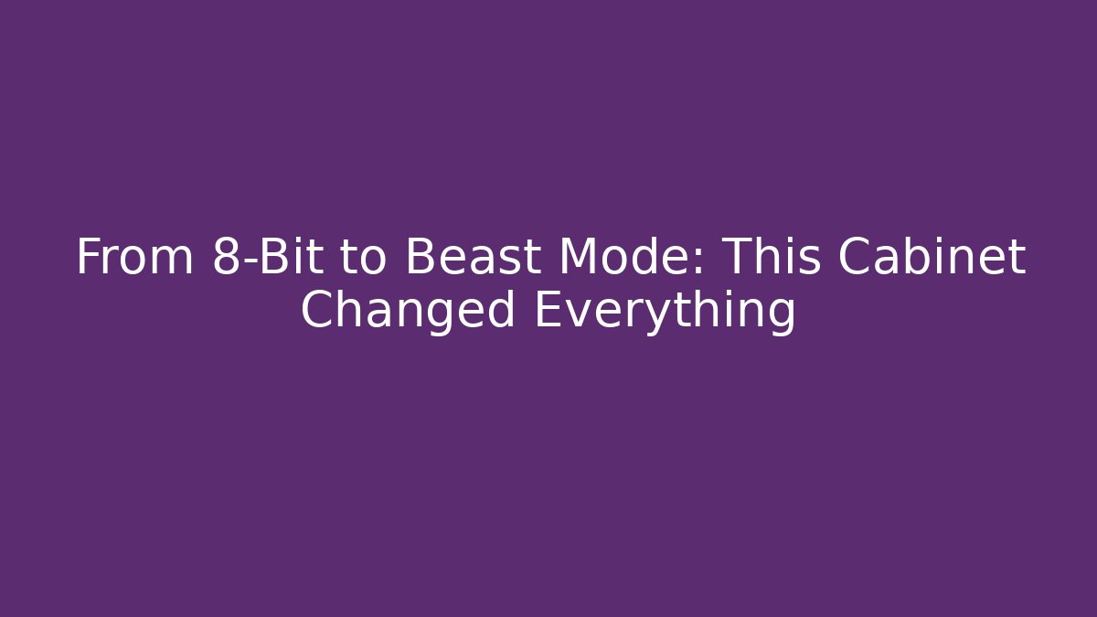 From 8-Bit to Beast Mode: This Cabinet Changed Everything