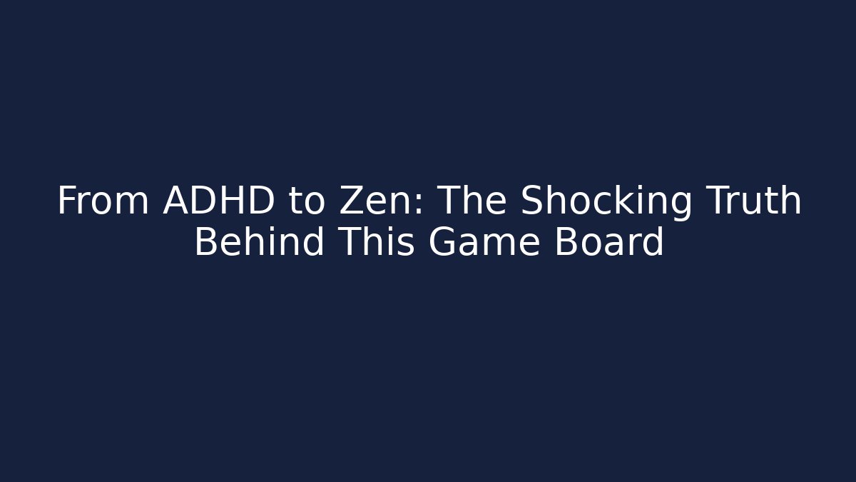 From ADHD to Zen: The Shocking Truth Behind This Game Board
