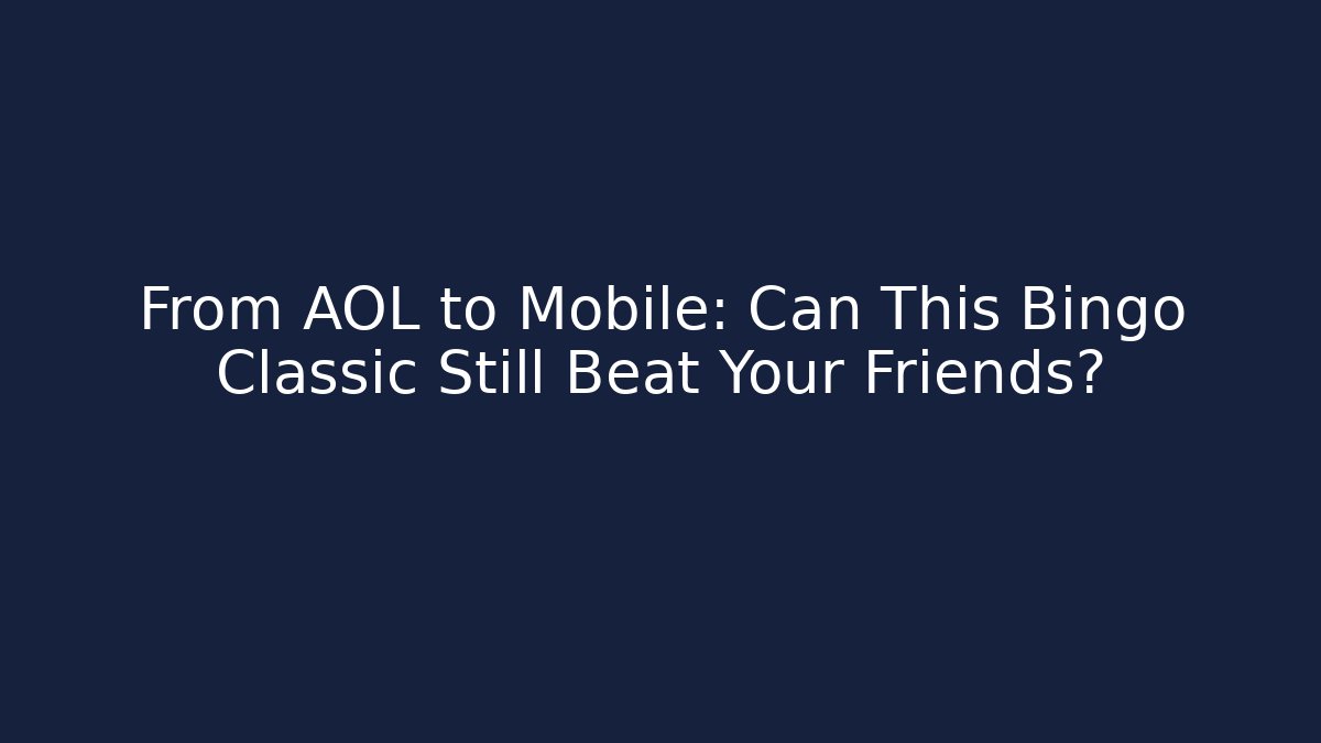 From AOL to Mobile: Can This Bingo Classic Still Beat Your Friends?