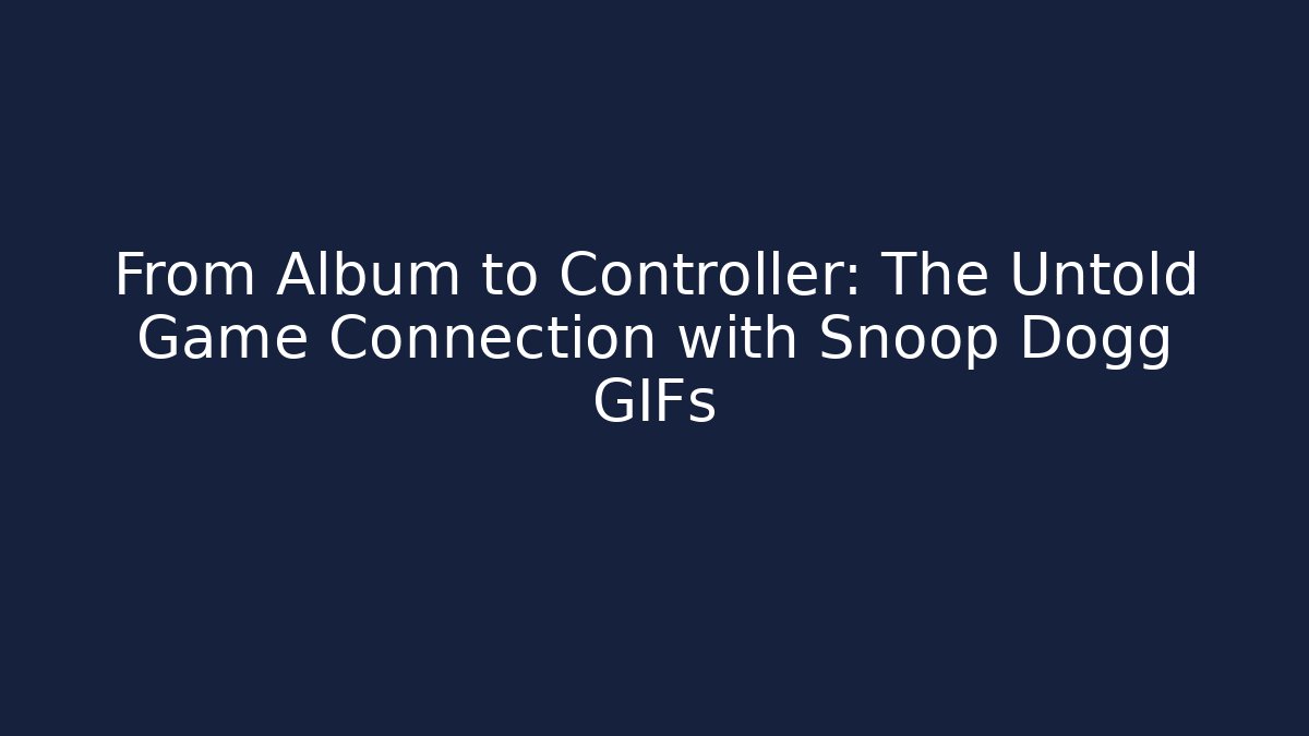 From Album to Controller: The Untold Game Connection with Snoop Dogg GIFs