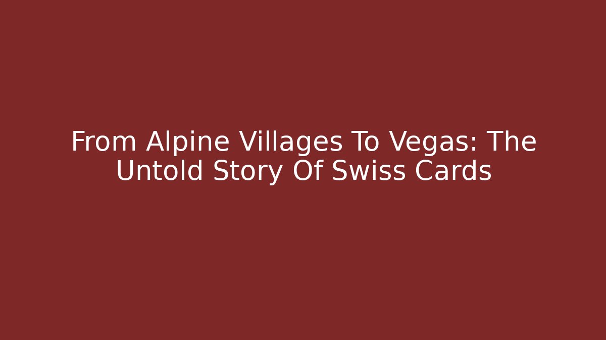 From Alpine Villages To Vegas: The Untold Story Of Swiss Cards