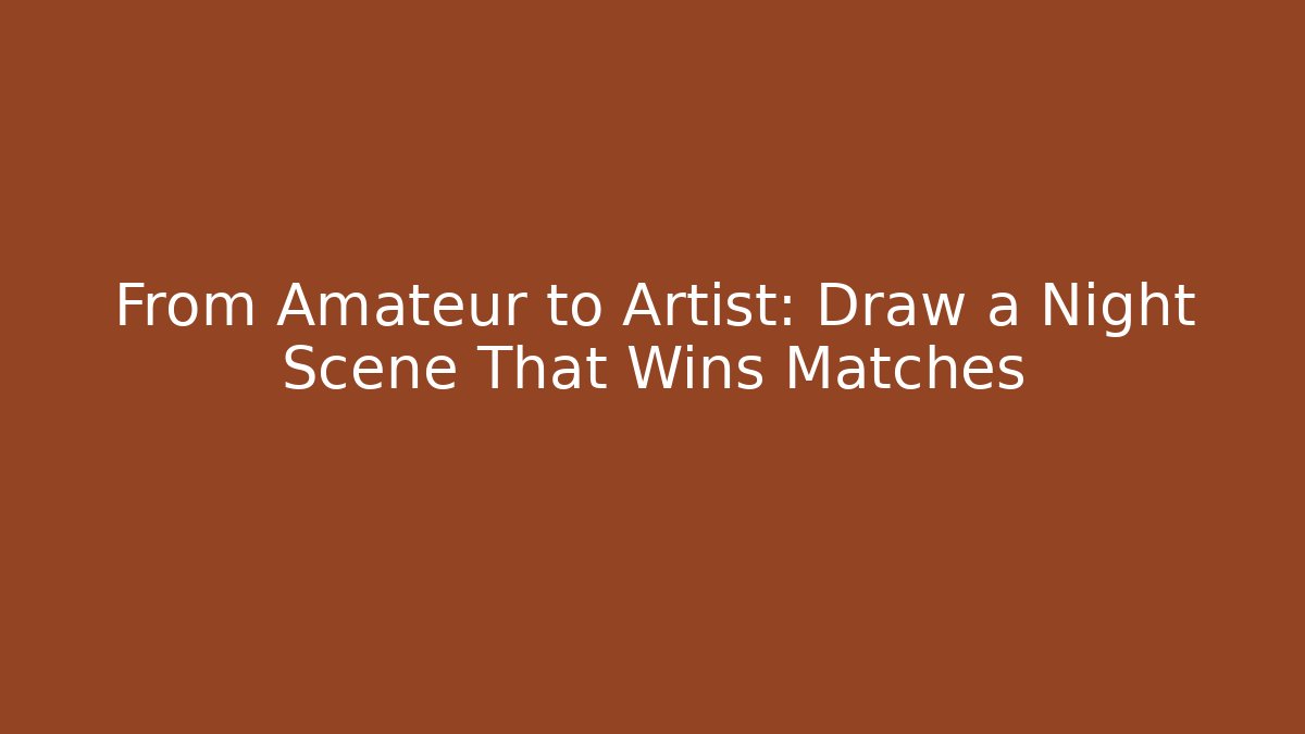 From Amateur to Artist: Draw a Night Scene That Wins Matches