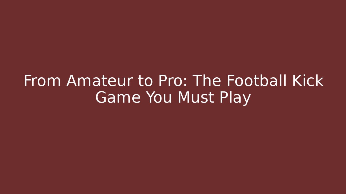 From Amateur to Pro: The Football Kick Game You Must Play