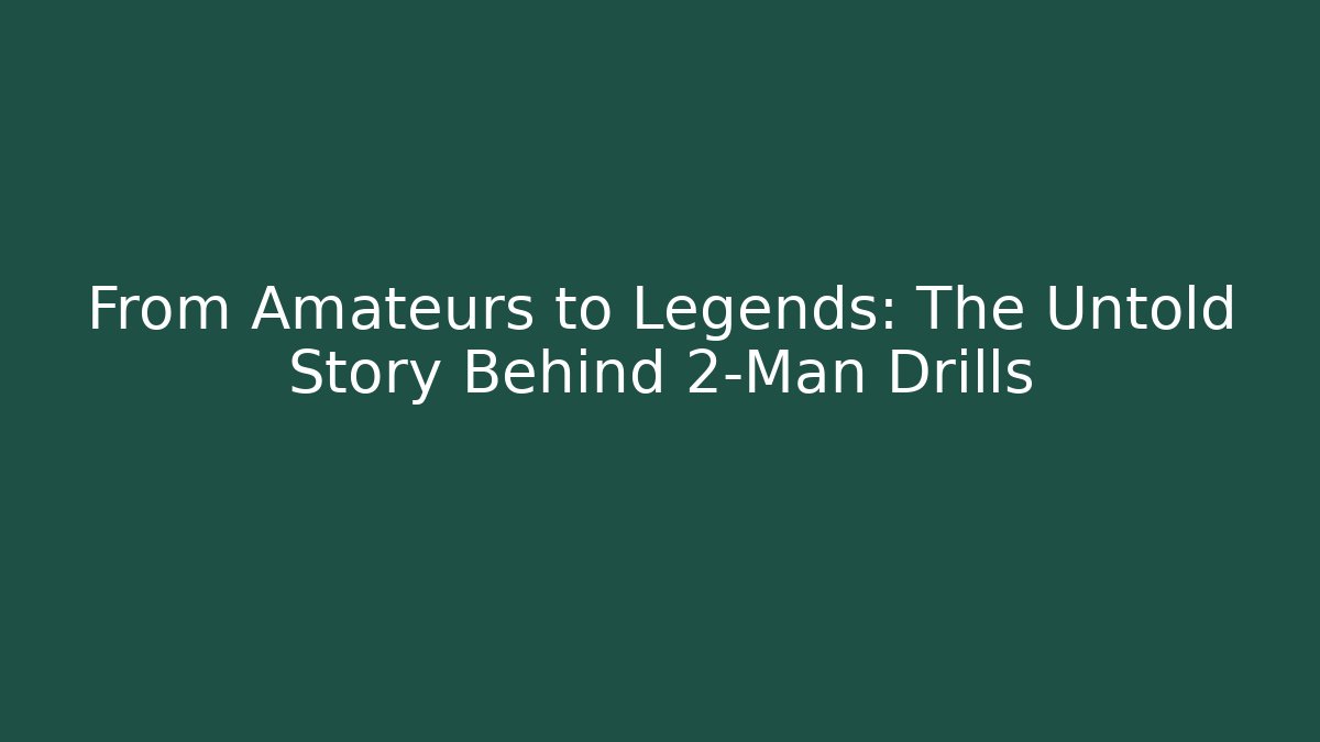 From Amateurs to Legends: The Untold Story Behind 2-Man Drills