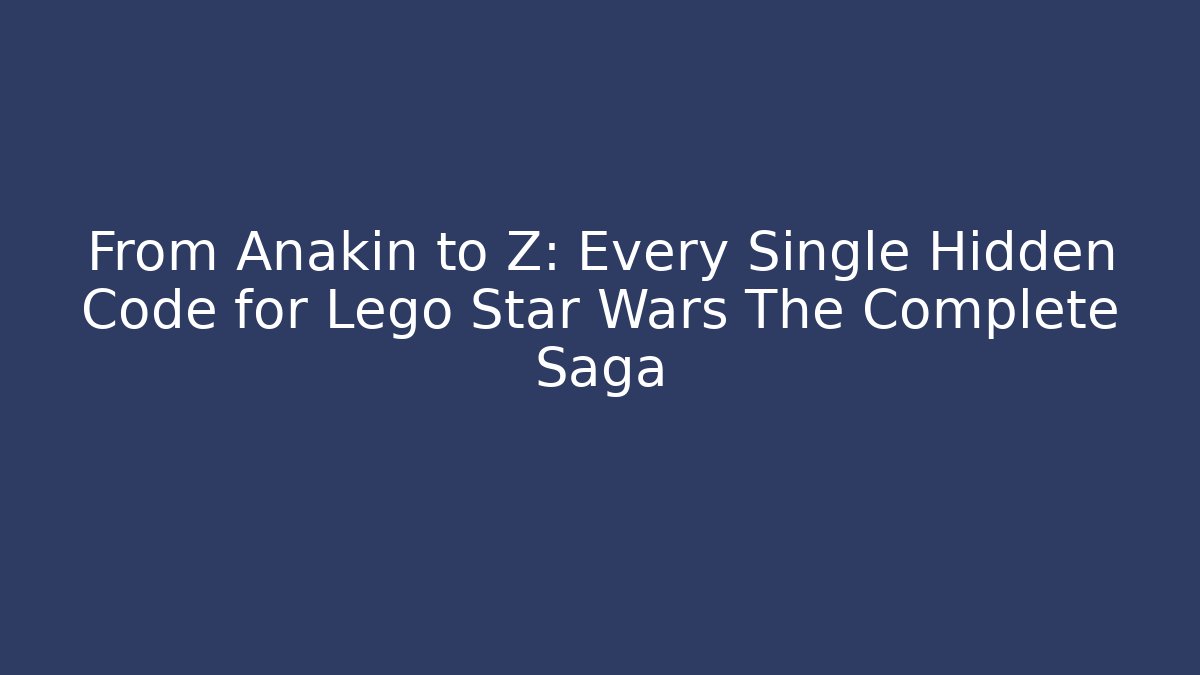 From Anakin to Z: Every Single Hidden Code for Lego Star Wars The Complete Saga