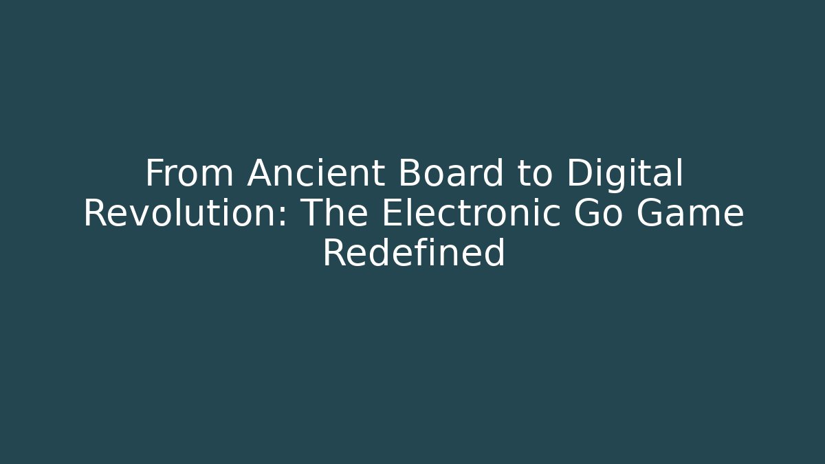From Ancient Board to Digital Revolution: The Electronic Go Game Redefined