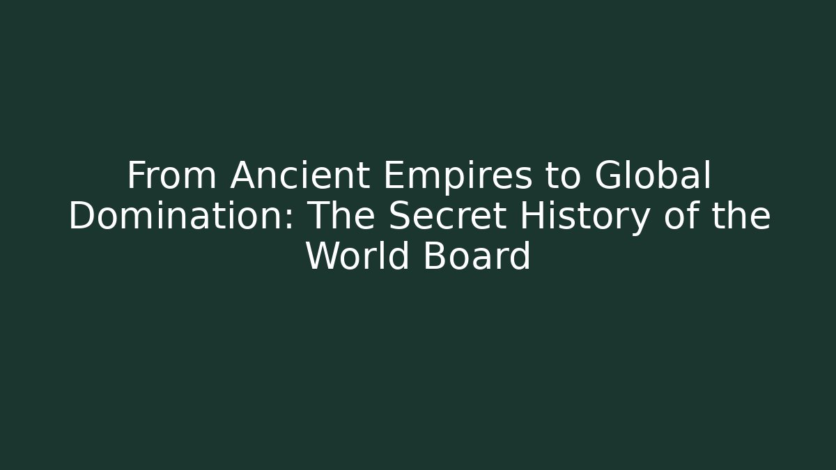 From Ancient Empires to Global Domination: The Secret History of the World Board