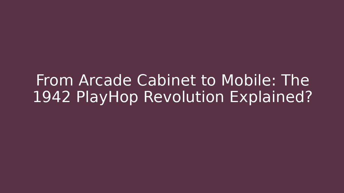 From Arcade Cabinet to Mobile: The 1942 PlayHop Revolution Explained?