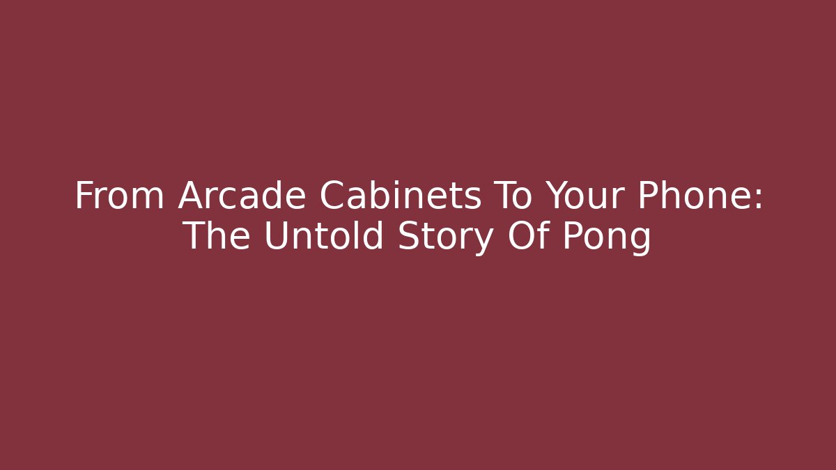 From Arcade Cabinets To Your Phone: The Untold Story Of Pong