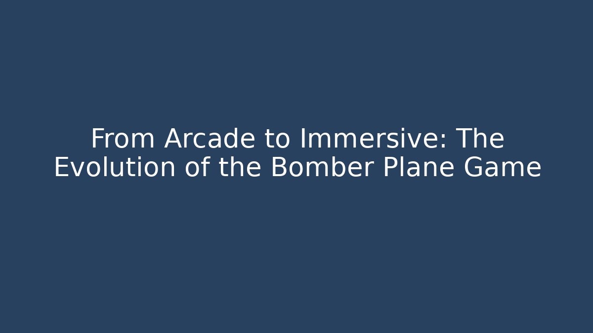 From Arcade to Immersive: The Evolution of the Bomber Plane Game