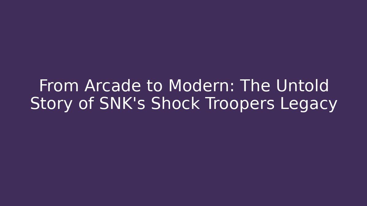 From Arcade to Modern: The Untold Story of SNK's Shock Troopers Legacy