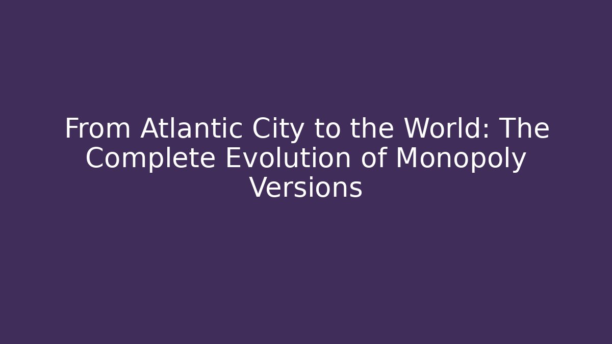 From Atlantic City to the World: The Complete Evolution of Monopoly Versions