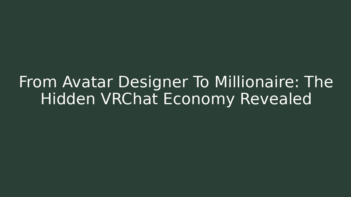From Avatar Designer To Millionaire: The Hidden VRChat Economy Revealed
