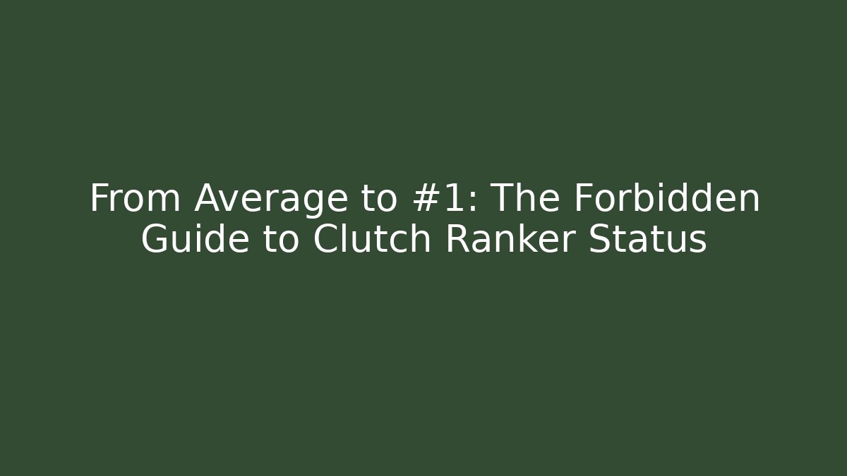 From Average to #1: The Forbidden Guide to Clutch Ranker Status - Critter Realm