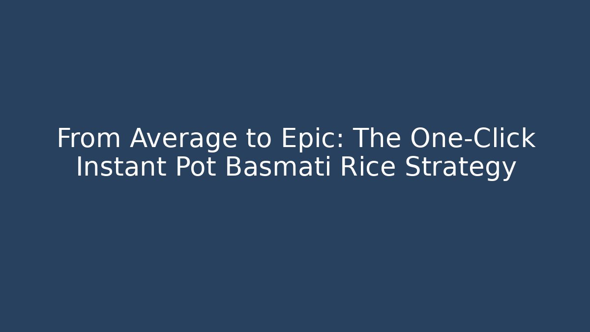 From Average to Epic: The One-Click Instant Pot Basmati Rice Strategy - Critter Realm
