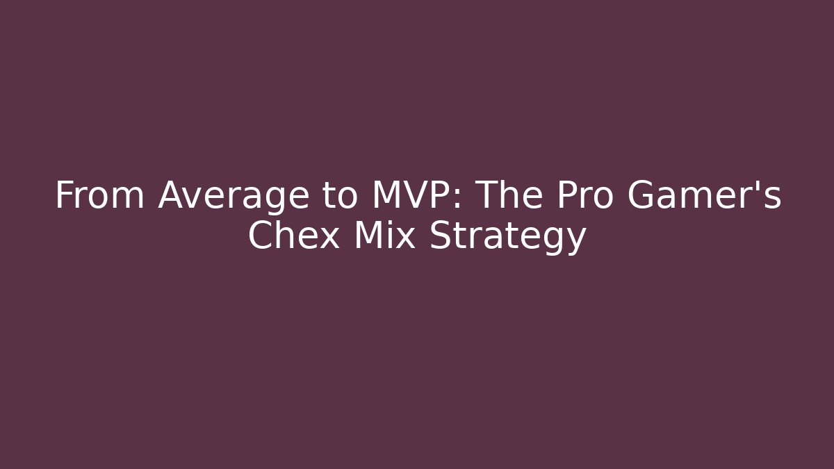 From Average to MVP: The Pro Gamer's Chex Mix Strategy