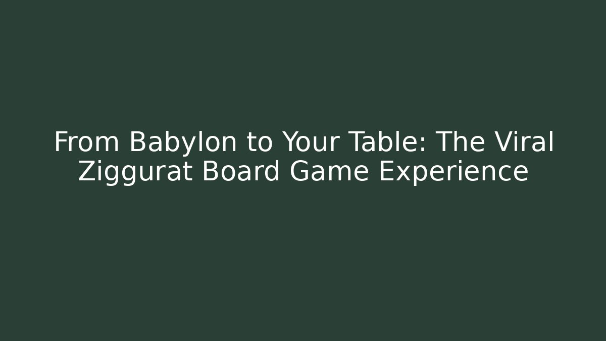 From Babylon to Your Table: The Viral Ziggurat Board Game Experience