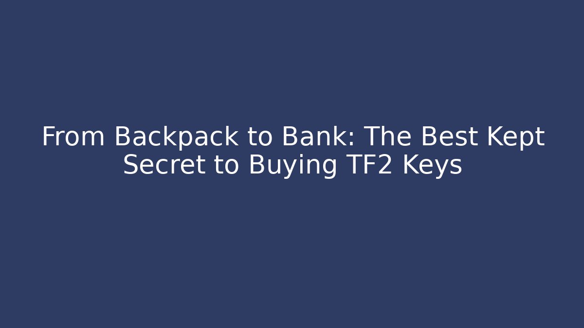From Backpack to Bank: The Best Kept Secret to Buying TF2 Keys