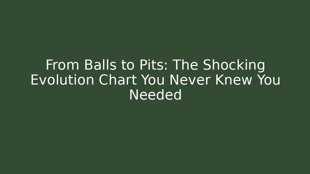 From Balls to Pits: The Shocking Evolution Chart You Never Knew You Needed - Critter Realm