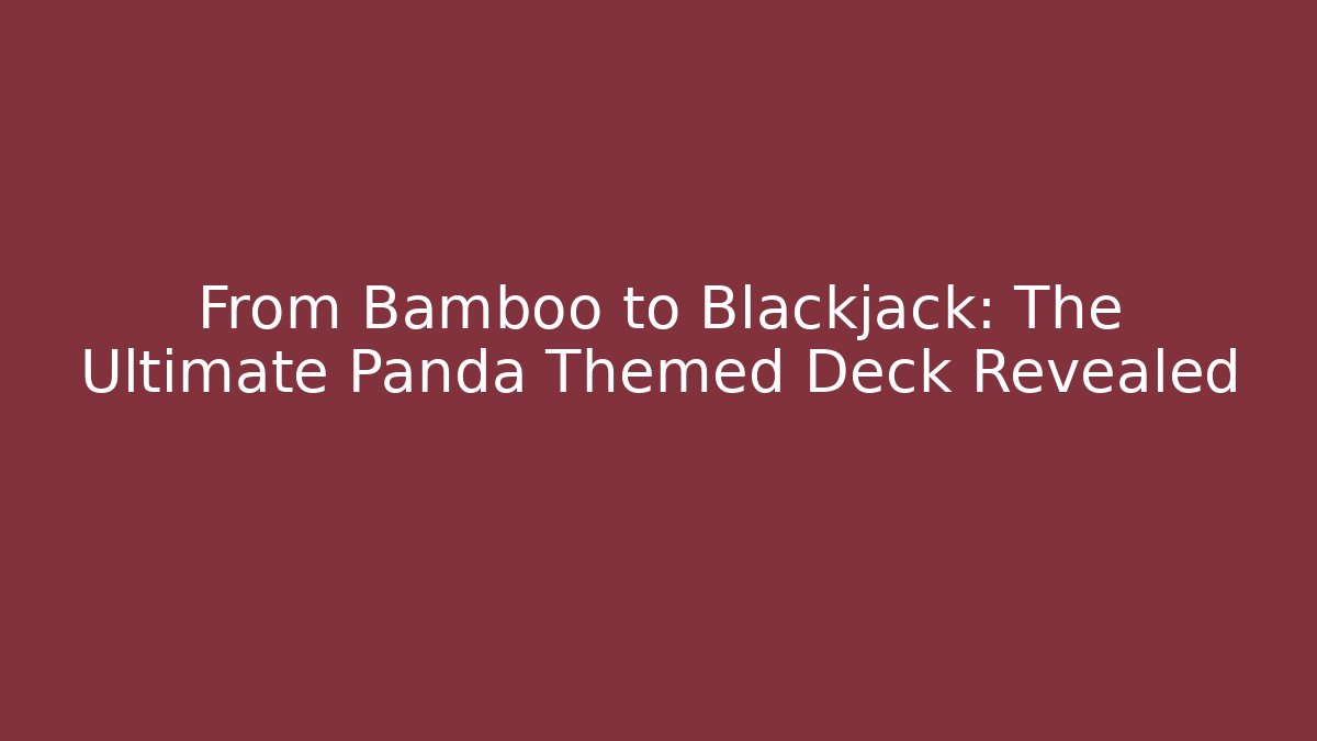 From Bamboo to Blackjack: The Ultimate Panda Themed Deck Revealed