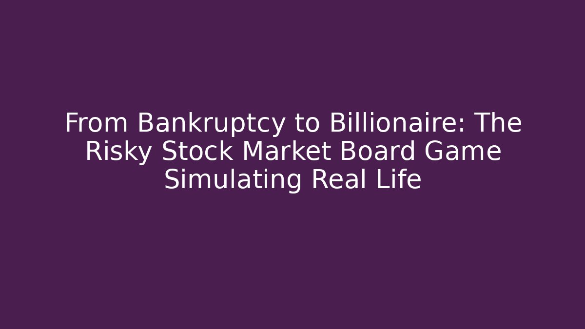 From Bankruptcy to Billionaire: The Risky Stock Market Board Game Simulating Real Life