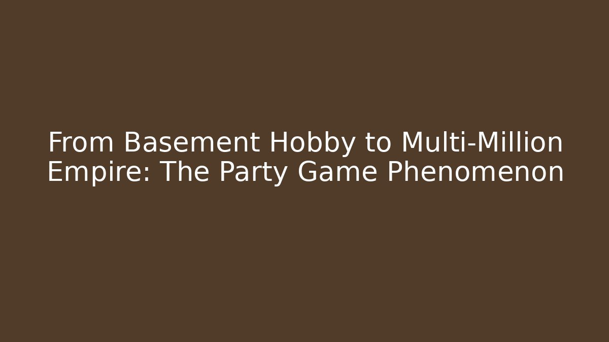 From Basement Hobby to Multi-Million Empire: The Party Game Phenomenon