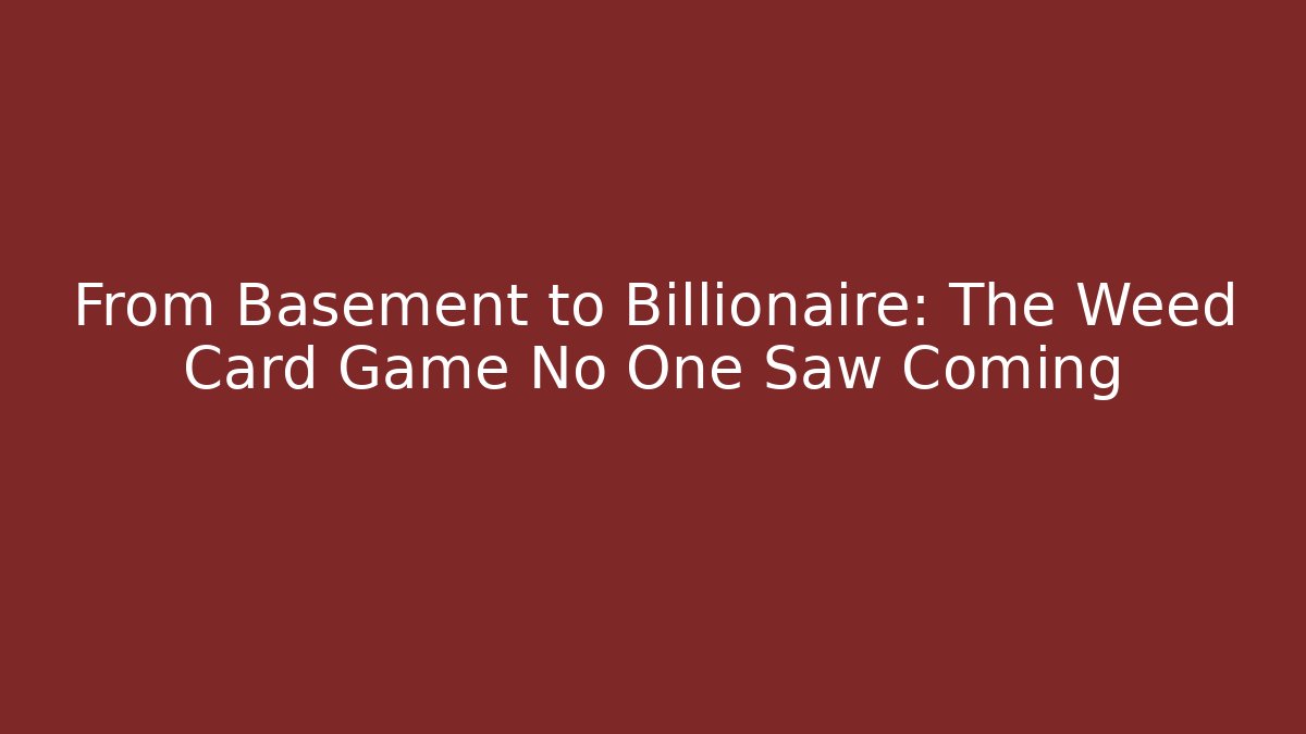 From Basement to Billionaire: The Weed Card Game No One Saw Coming