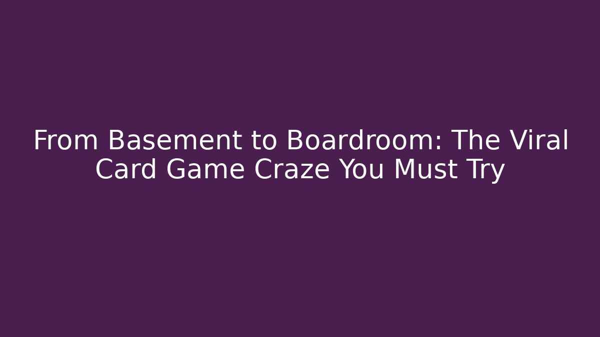 From Basement to Boardroom: The Viral Card Game Craze You Must Try