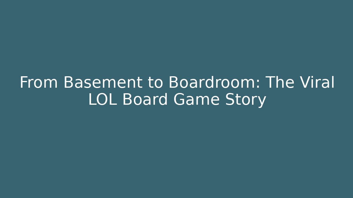From Basement to Boardroom: The Viral LOL Board Game Story