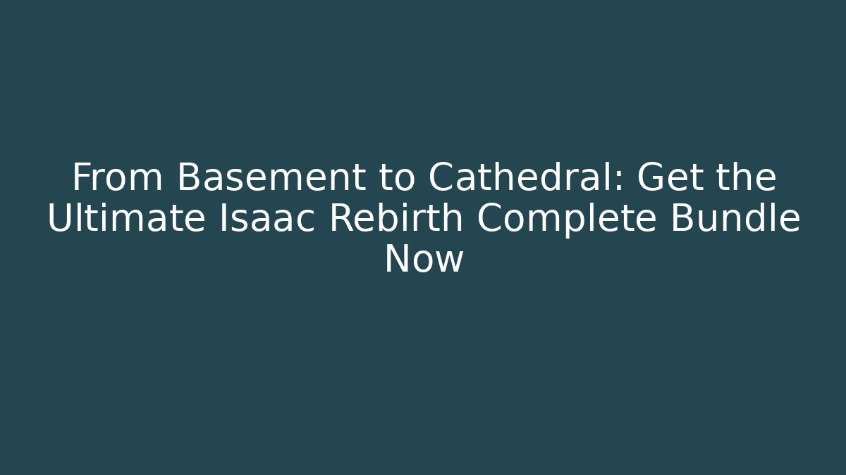 From Basement to Cathedral: Get the Ultimate Isaac Rebirth Complete Bundle Now