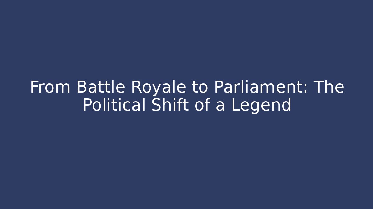 From Battle Royale to Parliament: The Political Shift of a Legend