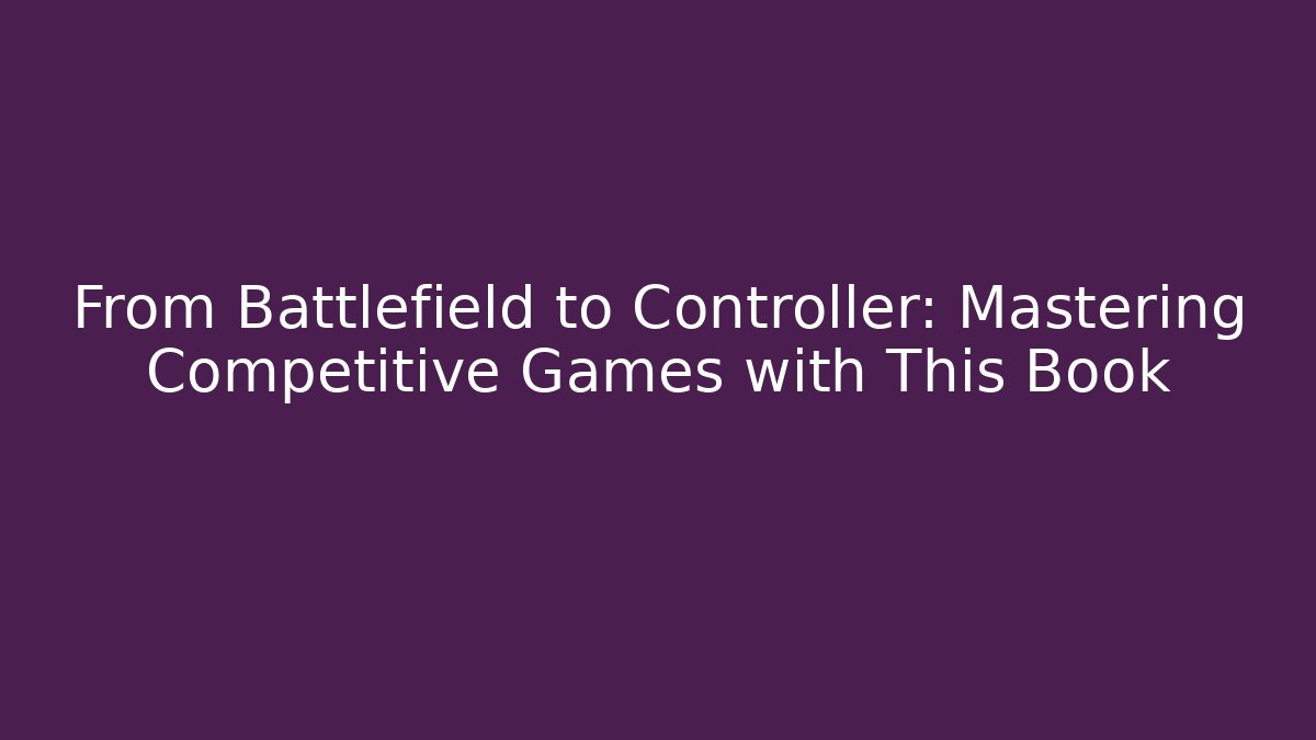 From Battlefield to Controller: Mastering Competitive Games with This Book - Critter Realm