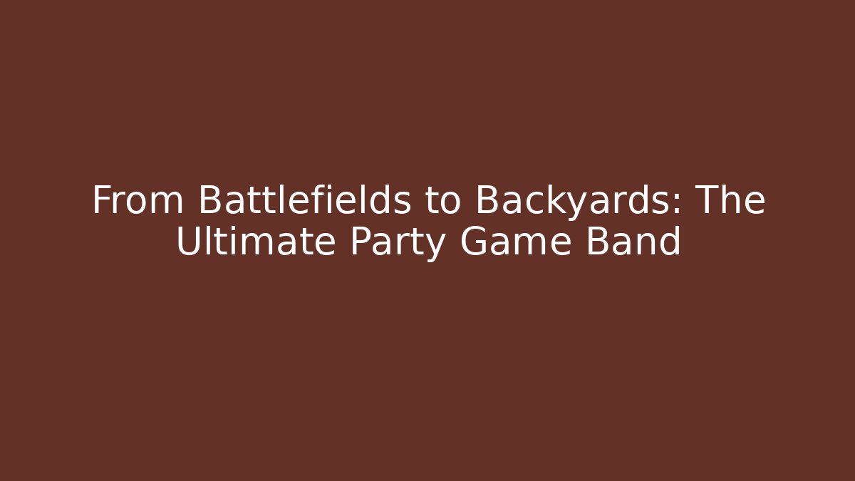 From Battlefields to Backyards: The Ultimate Party Game Band