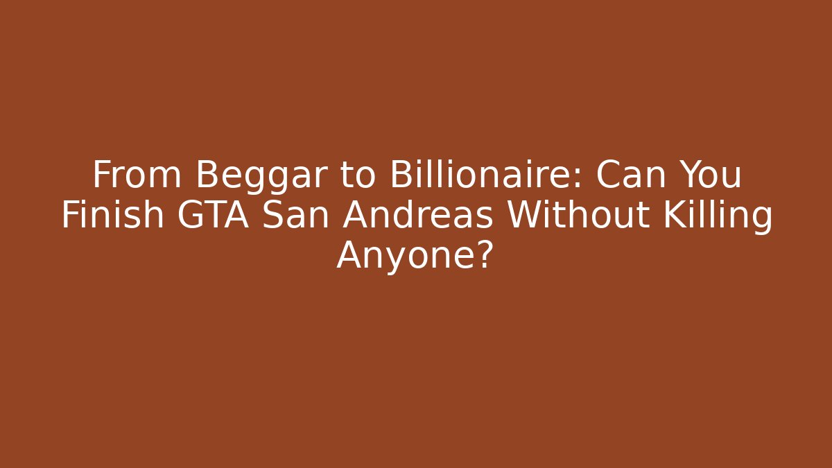 From Beggar to Billionaire: Can You Finish GTA San Andreas Without Killing Anyone?