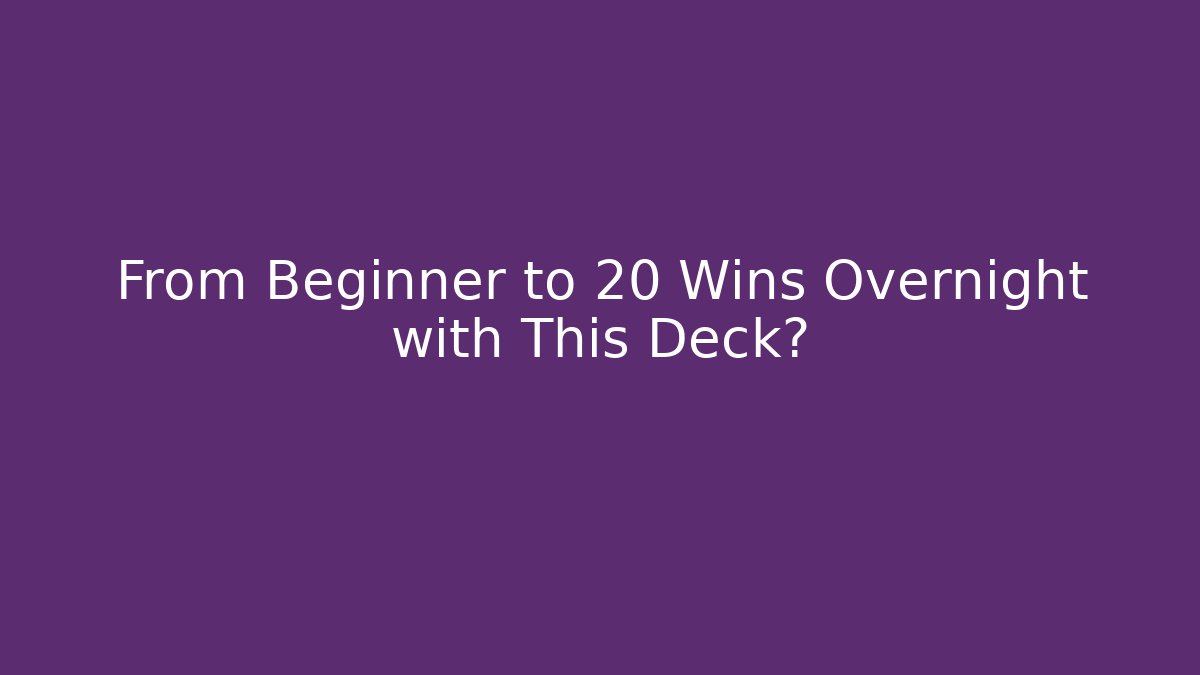 From Beginner to 20 Wins Overnight with This Deck?