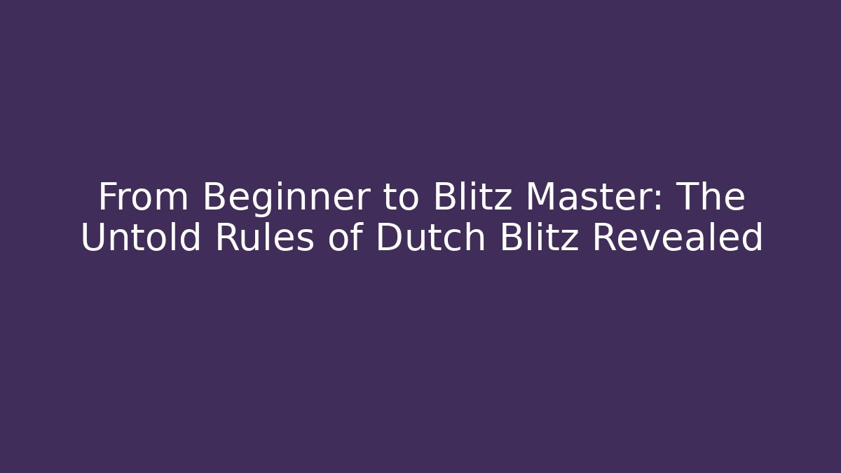 From Beginner to Blitz Master: The Untold Rules of Dutch Blitz Revealed