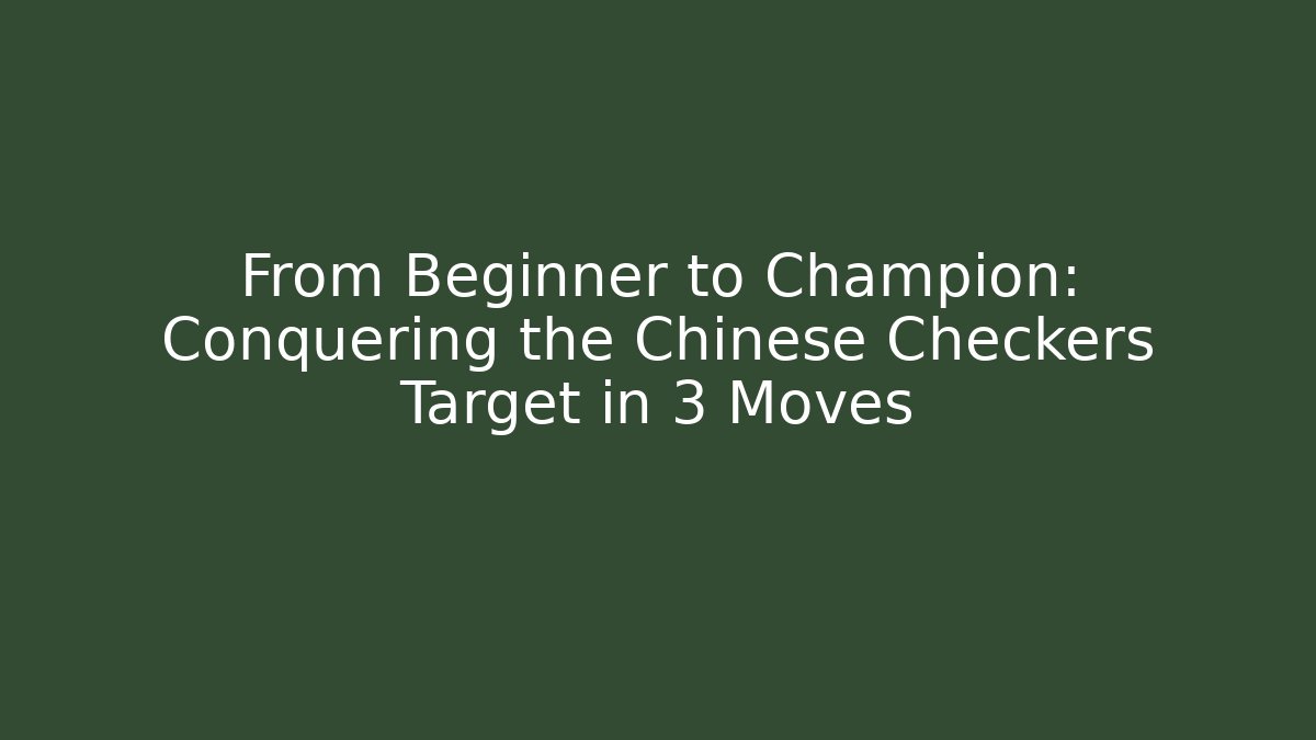 From Beginner to Champion: Conquering the Chinese Checkers Target in 3 Moves