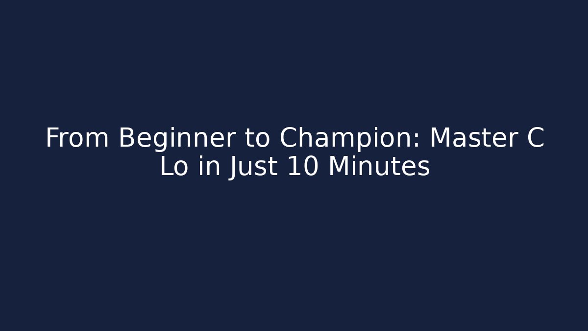 From Beginner to Champion: Master C Lo in Just 10 Minutes