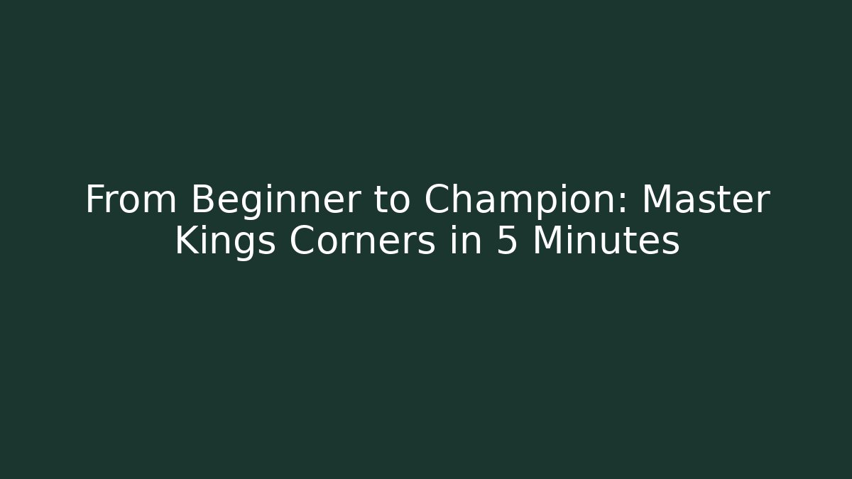 From Beginner to Champion: Master Kings Corners in 5 Minutes