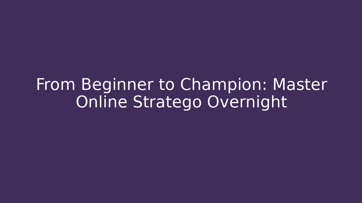 From Beginner to Champion: Master Online Stratego Overnight