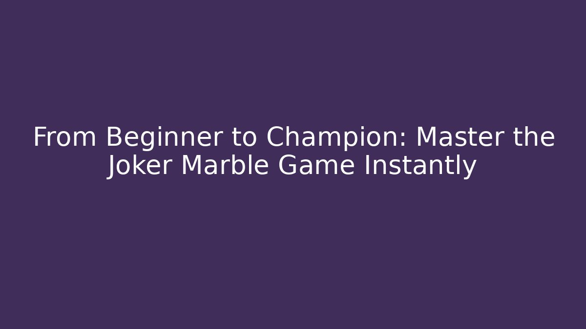 From Beginner to Champion: Master the Joker Marble Game Instantly