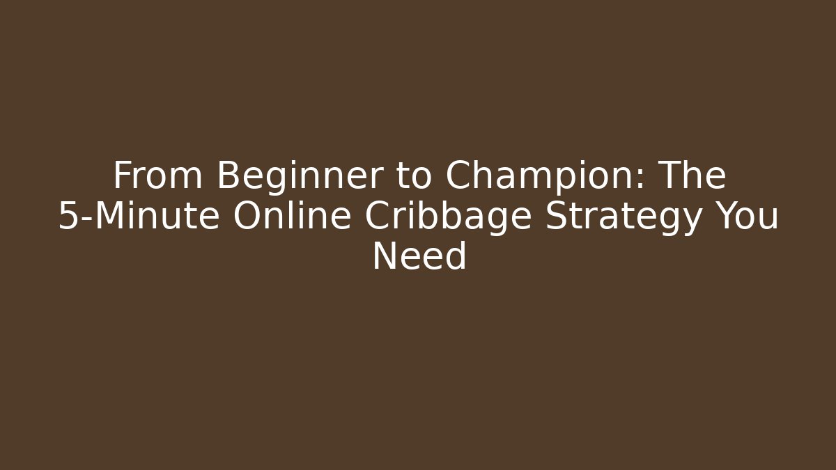 From Beginner to Champion: The 5-Minute Online Cribbage Strategy You Need - Critter Realm
