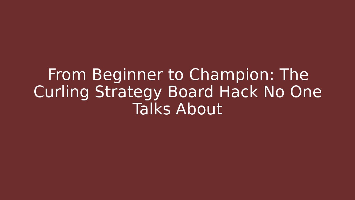 From Beginner to Champion: The Curling Strategy Board Hack No One Talks About